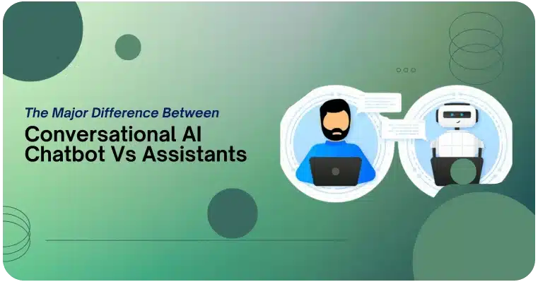 The Major Difference Between Conversational AI Chatbot vs Assistants For Enterprise 