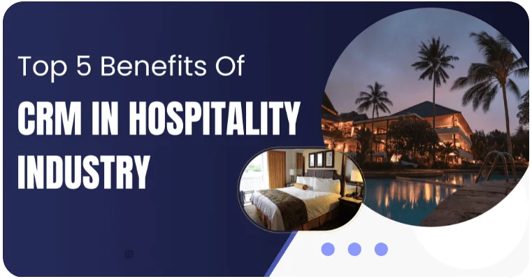 Top 5 Benefits Of CRM In Hospitality Industry