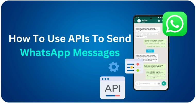 How To Use APIs To Send WhatsApp Messages: A Practical Approach